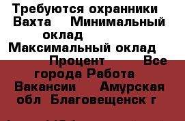 Требуются охранники . Вахта. › Минимальный оклад ­ 47 900 › Максимальный оклад ­ 79 200 › Процент ­ 20 - Все города Работа » Вакансии   . Амурская обл.,Благовещенск г.